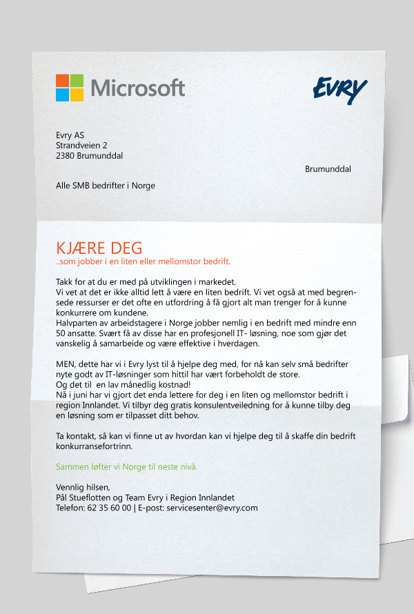 KJÆRE DEG ..som jobber i en liten eller mellomstor bedrift. Takk for at du er med på utviklingen i markedet. Vi vet at det er ikke alltid lett å være en liten bedrift. Vi vet også at med begrensede ressurser er det ofte en utfordring å få gjort alt man trenger for å kunne konkurrere om kundene. Halvparten av arbeidstagere i Norge jobber nemlig i en bedrift med mindre enn 50 ansatte. Svært få av disse har en profesjonell IT- løsning, noe som gjør det vanskelig å samarbeide og være effektive i hverdagen. Ta kontakt, så kan vi finne ut av hvordan kan vi hjelpe deg til å skaffe din bedrift konkurransefortrinn.