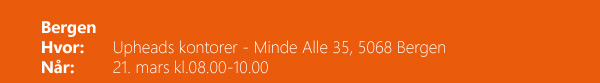 Bergen Hvor: Upheads kontorer - Minde Alle 35, 5068 Bergen Når: 21. mars kl.08.00-10.00