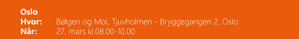 Oslo Hvor: Bølgen og Moi, Tjuvholmen - Bryggegangen 2, Oslo Når: 27. mars kl.08.00-10.00