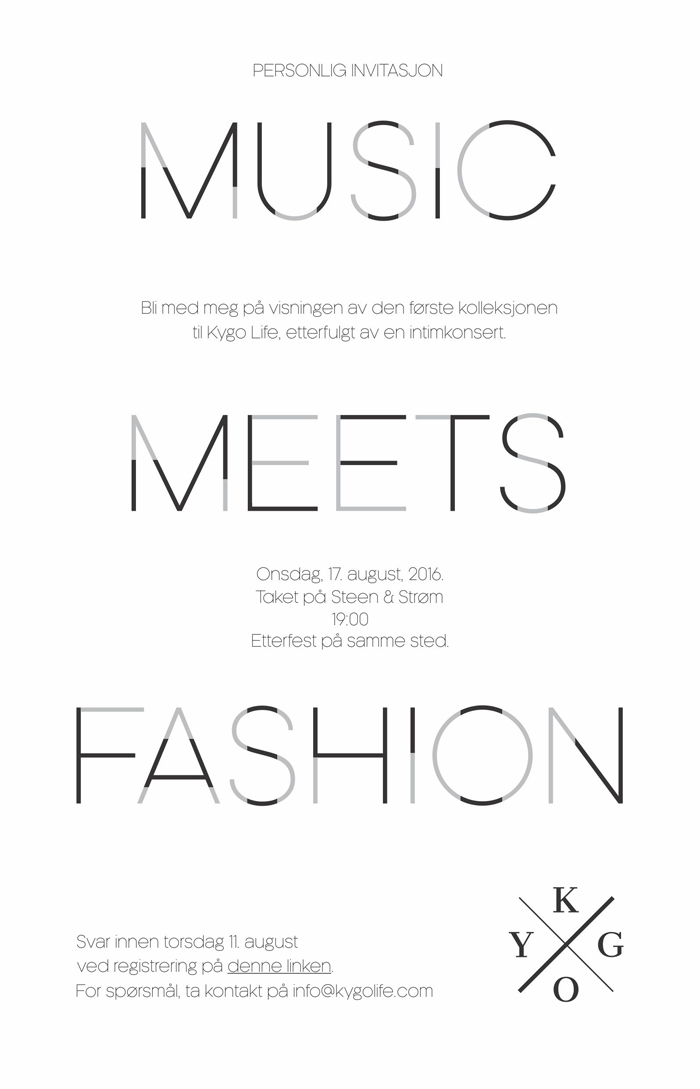 Music Meets Fashion
Kygo Life
Meld deg på linken 
http://event.congresso.no/event/kygo-life-save-the-date/form/fashionshow